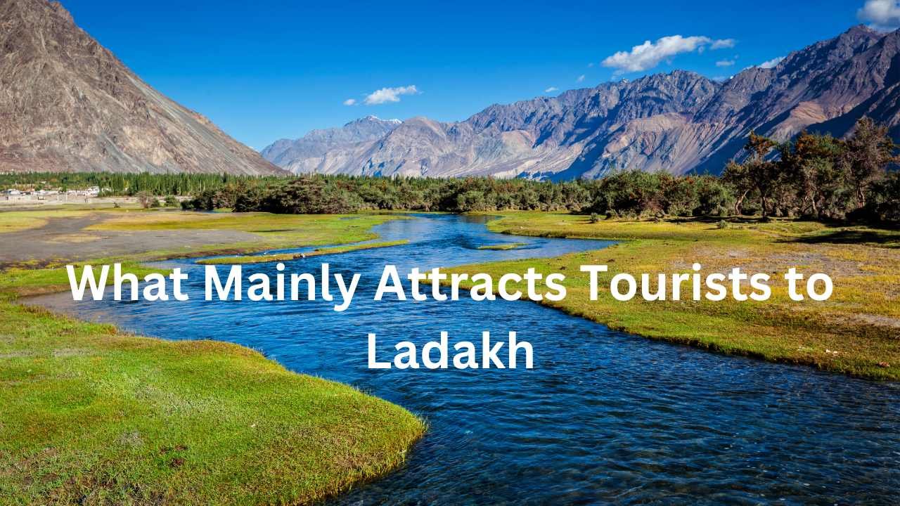 What Mainly Attracts Tourists to Ladakh